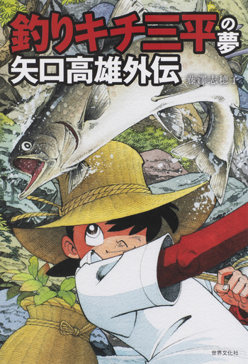 釣りキチ三平の夢 矢口高雄外伝 - 世界文化社グループ