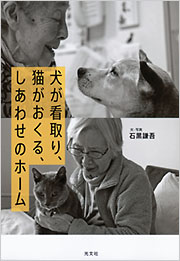 犬が看取り、猫がおくる、しあわせのホーム - 光文社