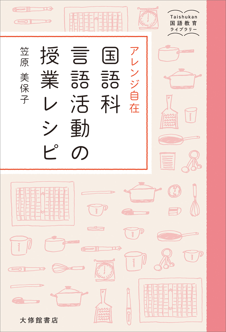 アレンジ自在 国語科言語活動の授業レシピ - 株式会社大修館書店