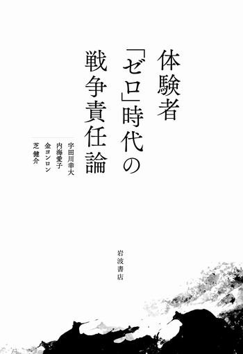 体験者「ゼロ」時代の戦争責任論／宇田川 幸大, 内海 愛子, 金