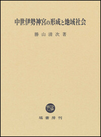 中世伊勢神宮の形成と地域社会 - 塙書房 国語・国文学／歴史・民俗