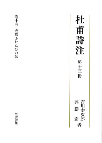 成都ふたたびの歌 第十三冊 (杜甫詩注 第II期) 吉川 幸次郎; 興膳 宏 第十三冊 成都ふたたびの歌／杜 甫, 吉川 幸次郎, 興膳 宏｜杜甫詩注