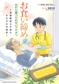 お食い締め　口から食べられないアナタへ　～言語聴覚士が見たそれぞれの選択～