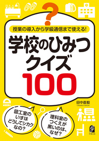 授業の導入から学級通信まで使える！　学校のひみつクイズ100
