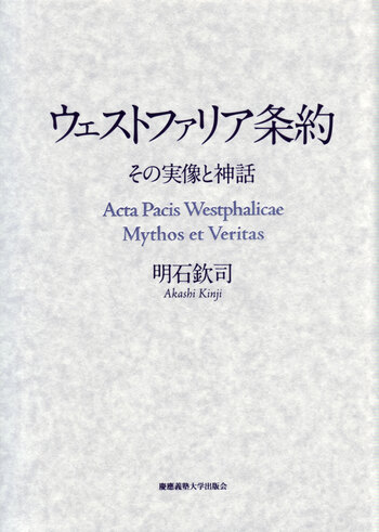 ウェストファリア条約 その実像と神話　明石欽司著　慶應義塾大学出版会 ウェストファリア条約 - 慶應義塾大学出版会