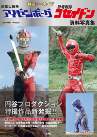 特撮アーカイブ「恐竜大戦争アイゼンボーグ」「恐竜戦隊コセイドン」資料写真集