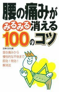 腰の痛みがみるみる消える100のコツ - 株式会社 主婦の友社