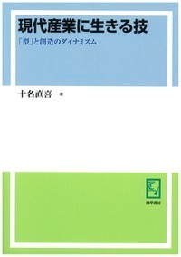 ＰＯＤ＞現代産業に生きる技 「型」と創造のダイナミズム ＰＯＤ版/勁草書房/十名直喜（単行本） 現代産業に生きる技 - 株式会社 勁草書房