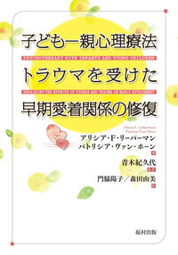 子ども―親心理療法 トラウマを受けた早期愛着関係の修復 子ども－親心理療法 トラウマを受けた早期愛着関係の修復 - 福村