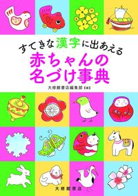 すてきな漢字に出あえる 赤ちゃんの名づけ事典 - 株式会社大修館書店