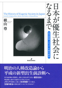 日本が優生社会になるまで 科学啓蒙、メディア、生殖の政治/勁草書房/横山尊（単行本） 日本が優生社会になるまで - 株式会社 勁草書房