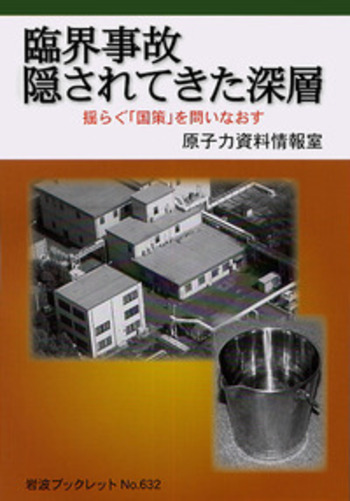 臨界事故 隠されてきた深層／原子力資料情報室｜岩波ブックレット