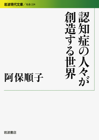 認知症の人々が創造する世界／阿保 順子｜岩波現代文庫 - 岩波書店