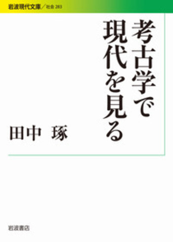 考古学で現代を見る／田中 琢｜岩波現代文庫 - 岩波書店