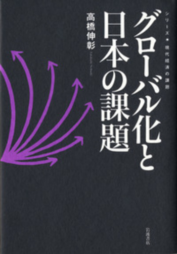 グローバル化と日本の課題／高橋 伸彰｜シリーズ 現代経済の課題