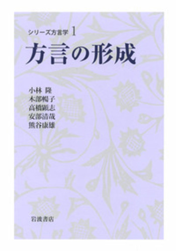 シリ-ズ方言学 ３/岩波書店/小林隆（単行本） 方言の形成／小林 隆, 木部 暢子, 高橋 顕志, 安部 清哉, 熊谷