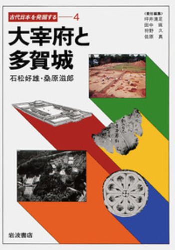 大宰府と多賀城／石松 好雄, 桑原 滋郎｜古代日本を発掘する - 岩波書店