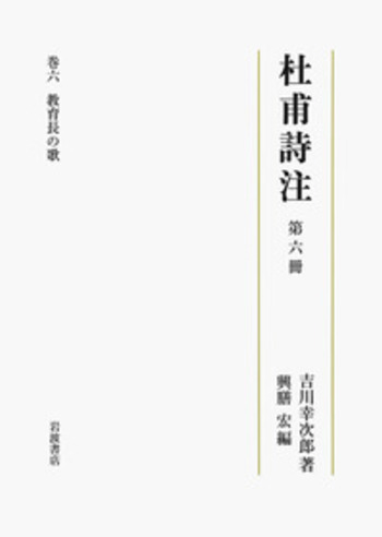 第六冊 教育長の歌／吉川 幸次郎, 興膳 宏｜杜甫詩注 - 岩波書店