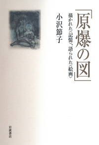 原爆の図」／小沢 節子｜人文書 - 岩波書店