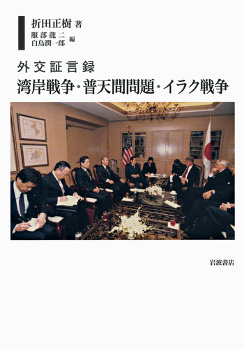 外交証言録 湾岸戦争・普天間問題・イラク戦争／折田 正樹, 服部 龍二