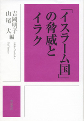 イスラーム国」の脅威とイラク／吉岡 明子, 山尾 大｜人文・社会科学書