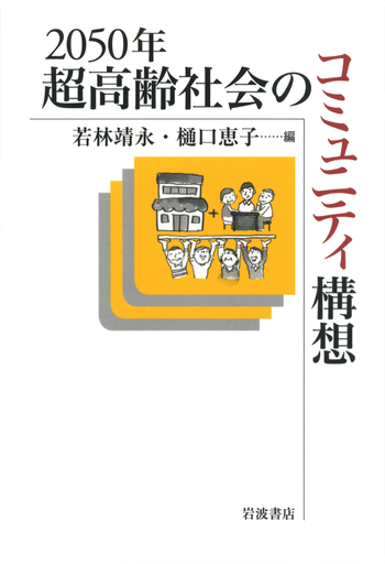 2050年 超高齢社会のコミュニティ構想／若林 靖永, 樋口 恵子｜人文