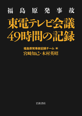 福島原発事故 東電テレビ会議49時間の記録／福島原発事故記録チーム
