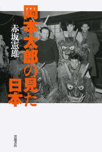 岡本太郎の見た日本／赤坂 憲雄｜人文・社会科学書 - 岩波書店