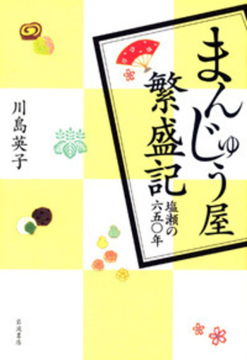 饅頭の申し子 まんじゅう屋繁盛記／川島 英子｜人文・社会科学書 - 岩波書店
