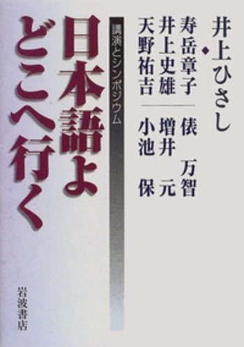 日本語よ，どこへ行く／井上 ひさし, 寿岳 章子, 井上 史雄, 天野 祐吉
