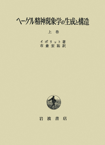 ヘーゲル精神現象学の生成と構造 上／イポリット, 市倉 宏祐｜人文