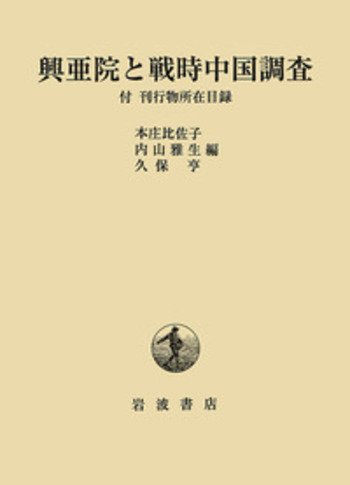 興亜院と戦時中国調査　付 刊行物所在目録 興亜院と戦時中国調査／本庄 比佐子, 内山 雅生, 久保 亨｜人文