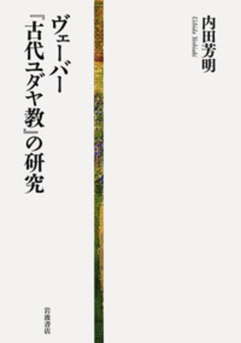 ヴェーバー『古代ユダヤ教』の研究 古代ユダヤ教（上）／マックス・ヴェーバー, 内田 芳明｜岩波