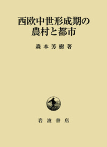 西欧中世形成期の農村と都市／森本 芳樹｜人文・社会科学書 - 岩波書店