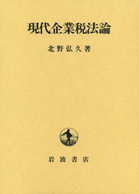 現代企業税法論／北野 弘久｜人文・社会科学書 - 岩波書店