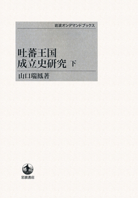 吐蕃王国成立史研究 上下巻セット 山口瑞鳳 （岩波オンデマンドブックス） 山口 瑞鳳 - 岩波書店