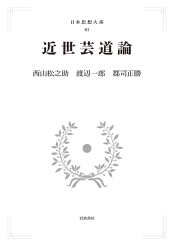 近世芸道論／西山 松之助, 渡辺 一郎, 郡司 正勝｜日本思想大系 - 岩波書店