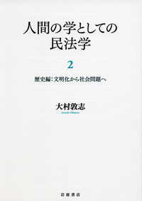 人間の学としての民法学 2 歴史編：文明化から社会問題へ／大村 敦志