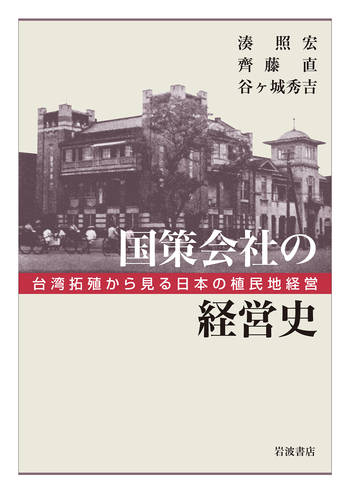 国策会社の経営史 台湾拓殖から見る日本の植民地経営／湊 照宏, 齊藤