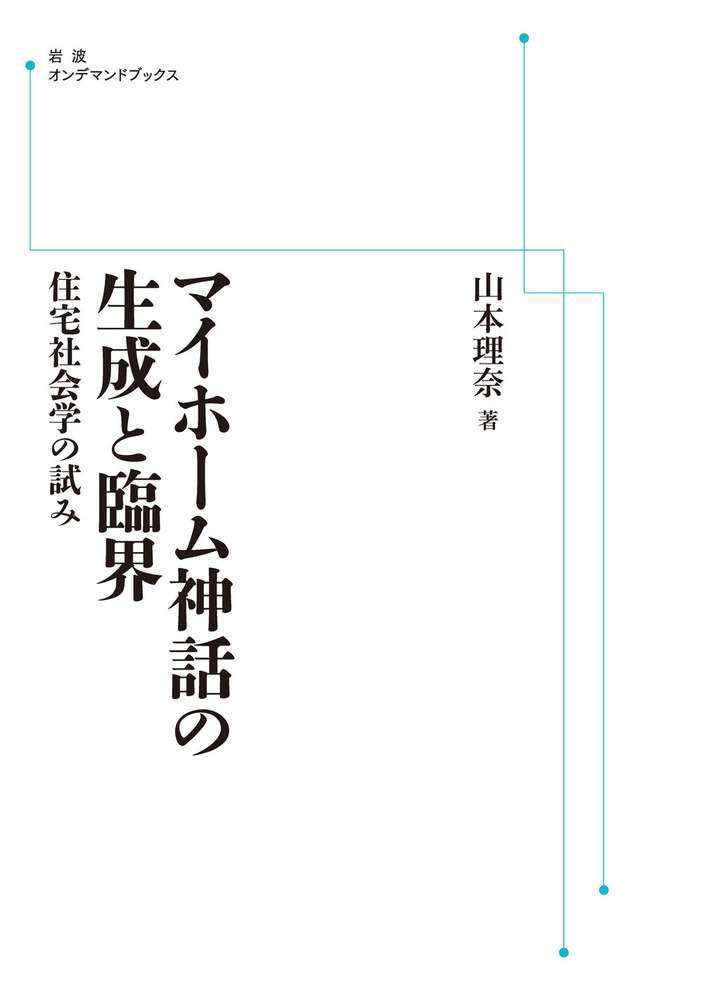 マイホーム神話の生成と臨界 住宅社会学の試み/岩波書店/山本理奈（単行本） マイホーム神話の生成と臨界／山本 理奈｜岩波オンデマンド