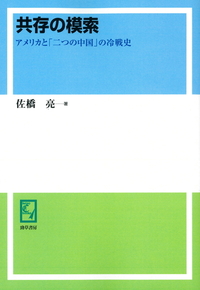 共存の模索 アメリカと「二つの中国」の冷戦史/勁草書房/佐橋亮（単行本） 共存の模索 - 株式会社 勁草書房