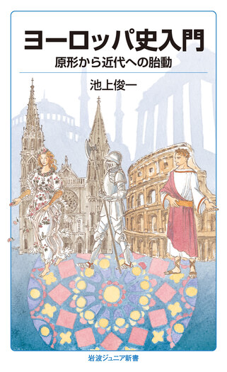 ヨーロッパ史入門 原形から近代への胎動／池上 俊一｜岩波ジュニア新書