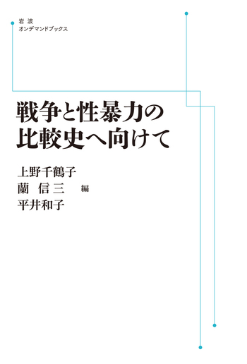 戦争と性暴力の比較史へ向けて／上野 千鶴子, 蘭 信三, 平井 和子