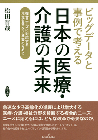 ビッグデータと事例で考える日本の医療・介護の未来 - 株式会社 勁草書房