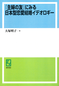 大塚明子『主婦の友』にみる日本型恋愛結婚イデオロギー Amazon.co.jp: 『主婦の友』にみる日本型恋愛結婚イデオロギー