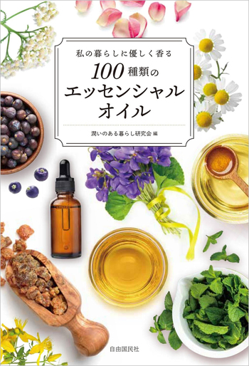 私の暮らしに優しく香る100種類のエッセンシャルオイル - 自由国民社