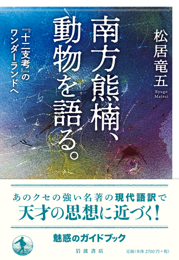南方熊楠，動物を語る． 『十二支考』のワンダーランドへ／松居 竜五